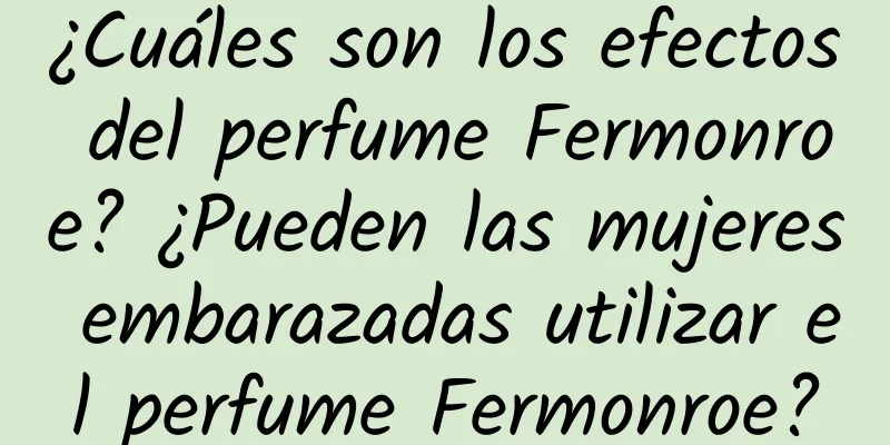 ¿Cuáles son los efectos del perfume Fermonroe? ¿Pueden las mujeres embarazadas utilizar el perfume Fermonroe?