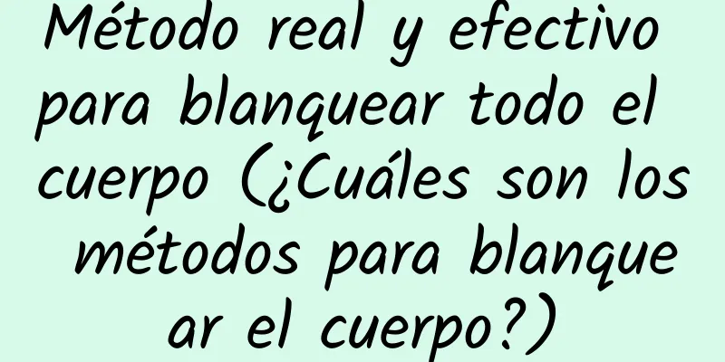 Método real y efectivo para blanquear todo el cuerpo (¿Cuáles son los métodos para blanquear el cuerpo?)