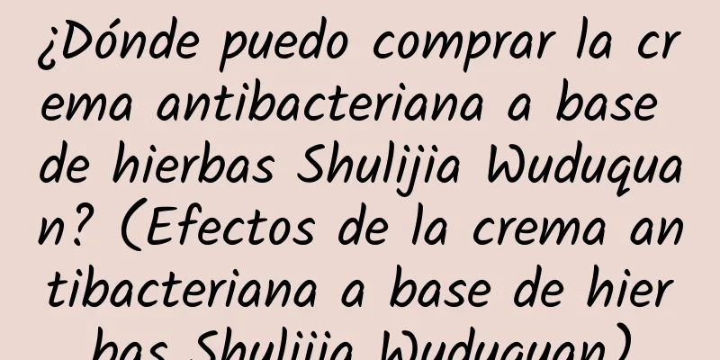 ¿Dónde puedo comprar la crema antibacteriana a base de hierbas Shulijia Wuduquan? (Efectos de la crema antibacteriana a base de hierbas Shulijia Wuduquan)