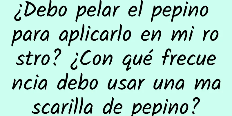 ¿Debo pelar el pepino para aplicarlo en mi rostro? ¿Con qué frecuencia debo usar una mascarilla de pepino?