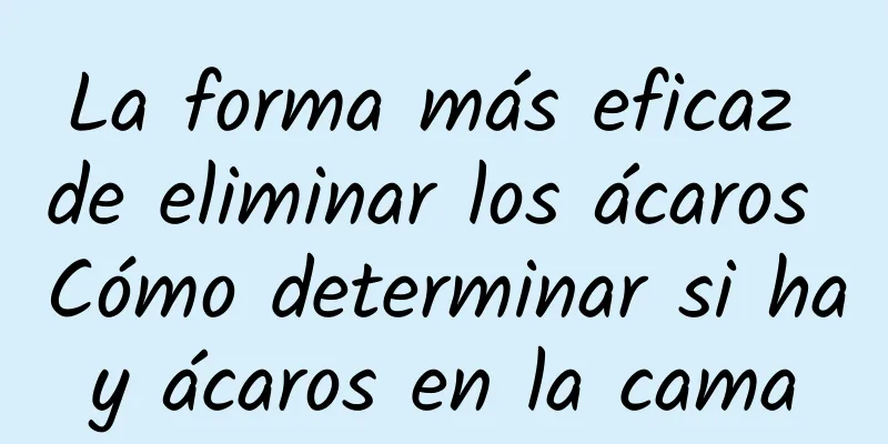 La forma más eficaz de eliminar los ácaros Cómo determinar si hay ácaros en la cama