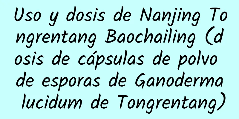 Uso y dosis de Nanjing Tongrentang Baochailing (dosis de cápsulas de polvo de esporas de Ganoderma lucidum de Tongrentang)