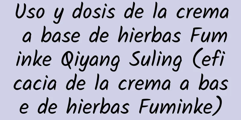 Uso y dosis de la crema a base de hierbas Fuminke Qiyang Suling (eficacia de la crema a base de hierbas Fuminke)