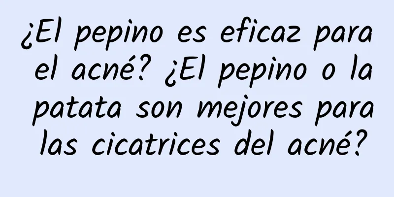 ¿El pepino es eficaz para el acné? ¿El pepino o la patata son mejores para las cicatrices del acné?