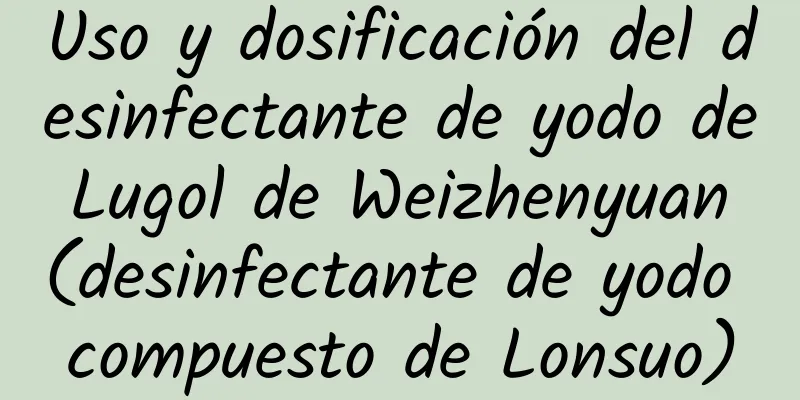 Uso y dosificación del desinfectante de yodo de Lugol de Weizhenyuan (desinfectante de yodo compuesto de Lonsuo)