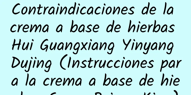 Contraindicaciones de la crema a base de hierbas Hui Guangxiang Yinyang Dujing (Instrucciones para la crema a base de hierbas Seven Poison King)