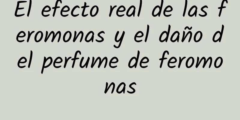 El efecto real de las feromonas y el daño del perfume de feromonas