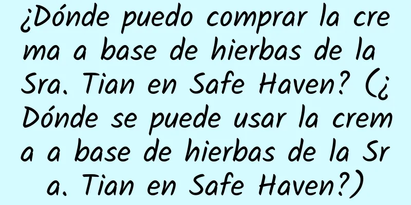 ¿Dónde puedo comprar la crema a base de hierbas de la Sra. Tian en Safe Haven? (¿Dónde se puede usar la crema a base de hierbas de la Sra. Tian en Safe Haven?)