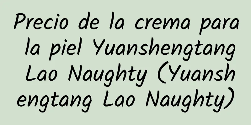 Precio de la crema para la piel Yuanshengtang Lao Naughty (Yuanshengtang Lao Naughty)