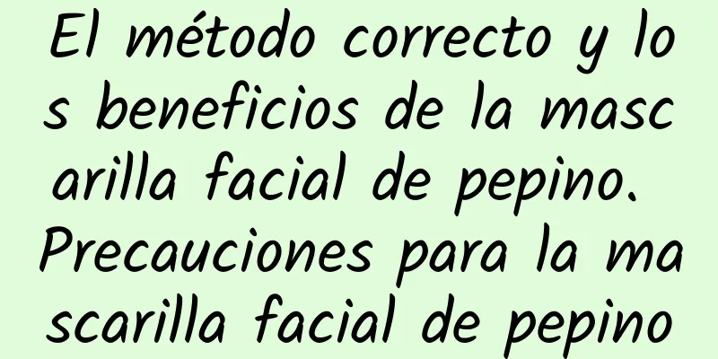 El método correcto y los beneficios de la mascarilla facial de pepino. Precauciones para la mascarilla facial de pepino