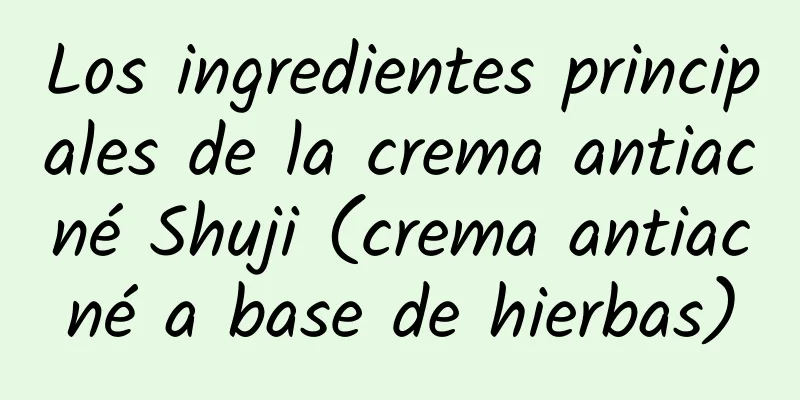 Los ingredientes principales de la crema antiacné Shuji (crema antiacné a base de hierbas)