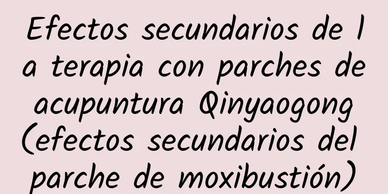 Efectos secundarios de la terapia con parches de acupuntura Qinyaogong (efectos secundarios del parche de moxibustión)