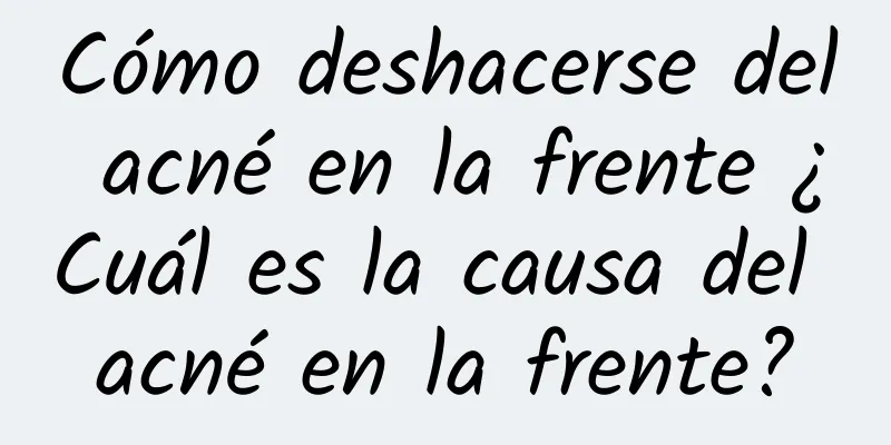 Cómo deshacerse del acné en la frente ¿Cuál es la causa del acné en la frente?