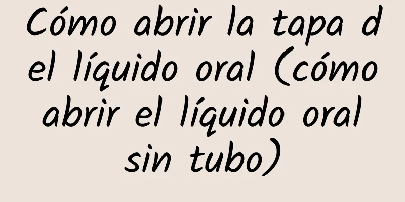 Cómo abrir la tapa del líquido oral (cómo abrir el líquido oral sin tubo)