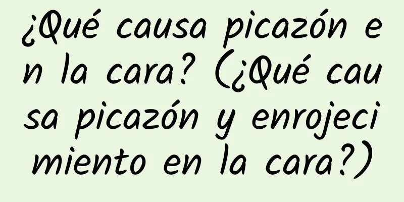 ¿Qué causa picazón en la cara? (¿Qué causa picazón y enrojecimiento en la cara?)