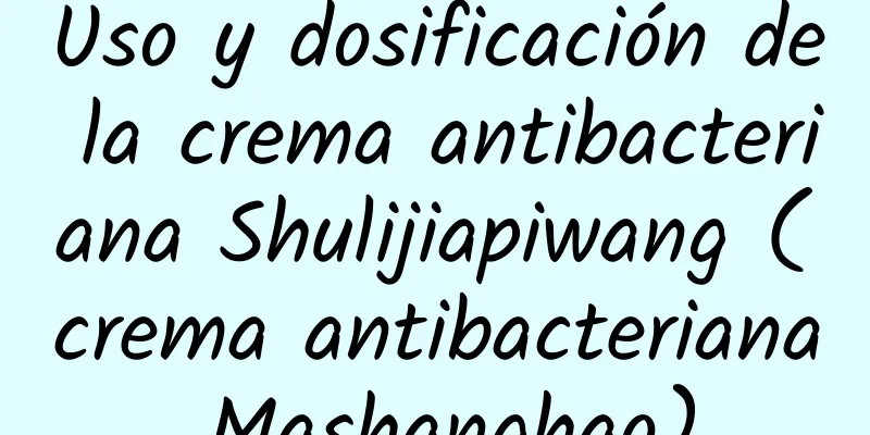 Uso y dosificación de la crema antibacteriana Shulijiapiwang (crema antibacteriana Mashanghao)