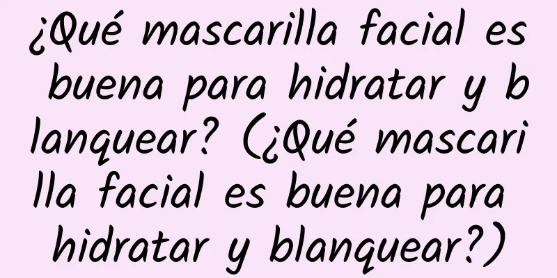 ¿Qué mascarilla facial es buena para hidratar y blanquear? (¿Qué mascarilla facial es buena para hidratar y blanquear?)