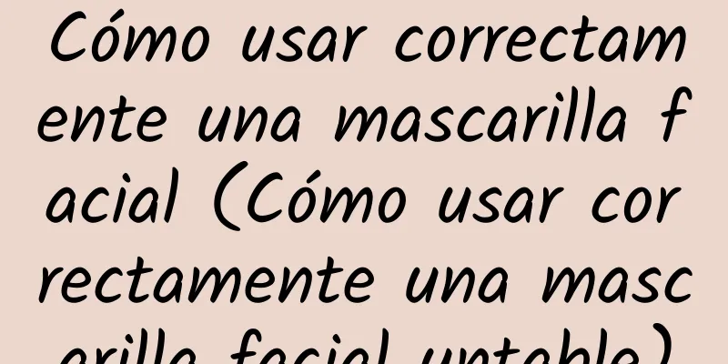 Cómo usar correctamente una mascarilla facial (Cómo usar correctamente una mascarilla facial untable)