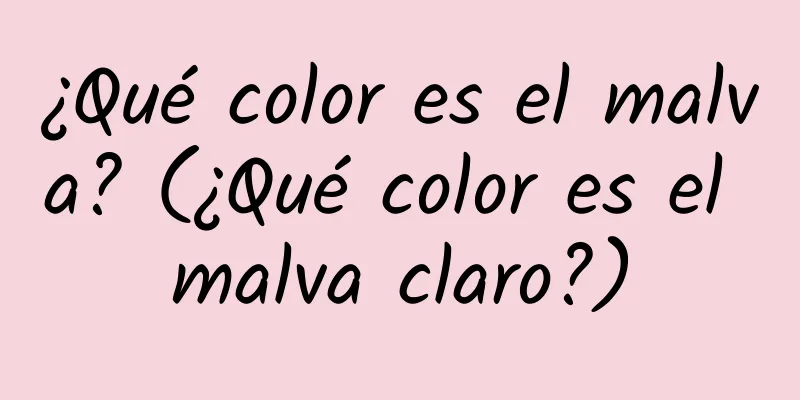 ¿Qué color es el malva? (¿Qué color es el malva claro?)