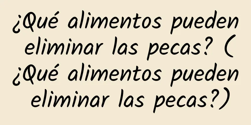 ¿Qué alimentos pueden eliminar las pecas? (¿Qué alimentos pueden eliminar las pecas?)