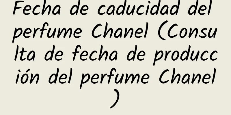 Fecha de caducidad del perfume Chanel (Consulta de fecha de producción del perfume Chanel)