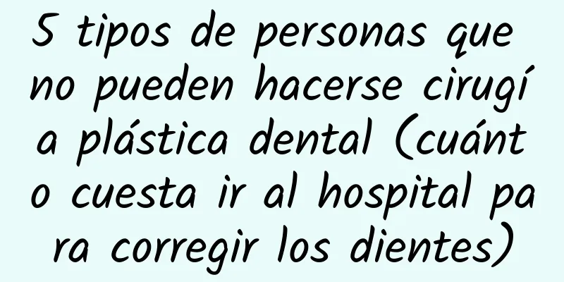 5 tipos de personas que no pueden hacerse cirugía plástica dental (cuánto cuesta ir al hospital para corregir los dientes)