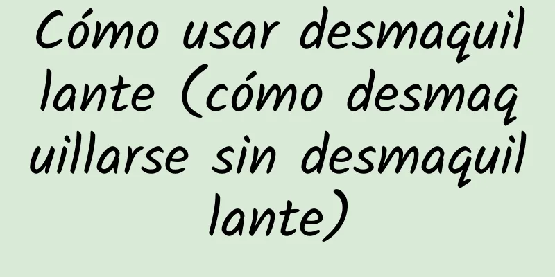 Cómo usar desmaquillante (cómo desmaquillarse sin desmaquillante)