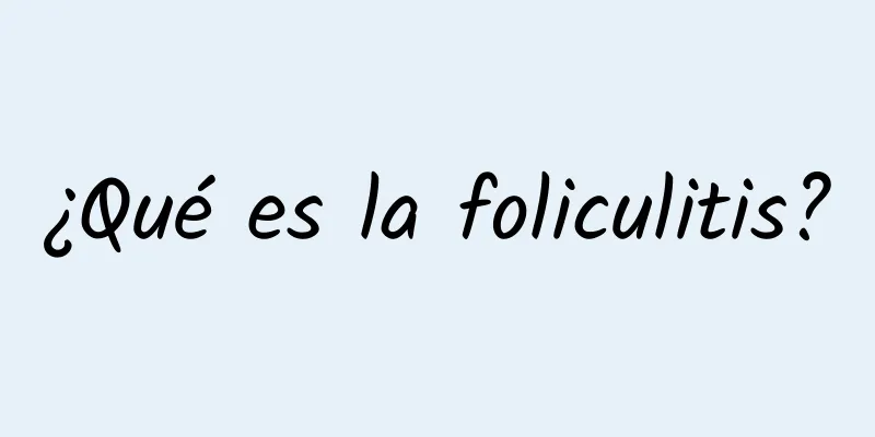 ¿Qué es la foliculitis?