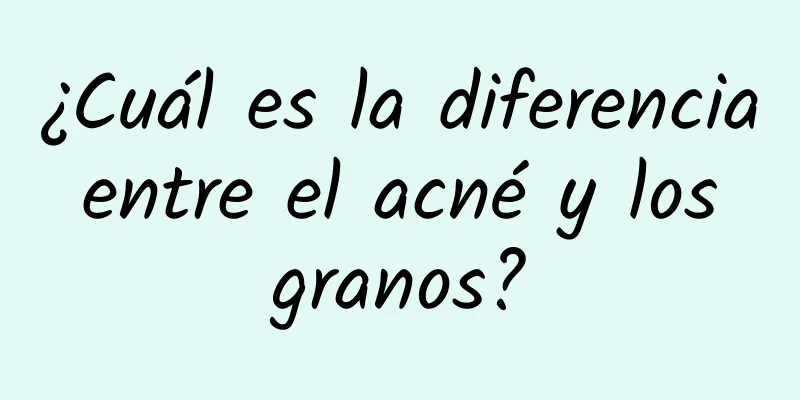 ¿Cuál es la diferencia entre el acné y los granos?