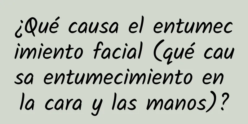 ¿Qué causa el entumecimiento facial (qué causa entumecimiento en la cara y las manos)?