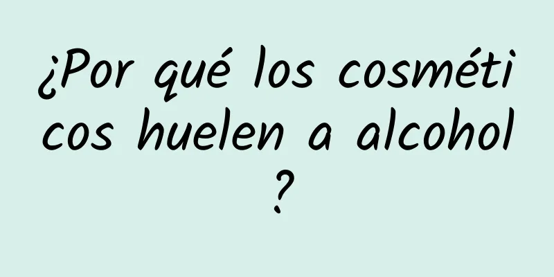 ¿Por qué los cosméticos huelen a alcohol?