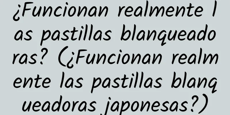 ¿Funcionan realmente las pastillas blanqueadoras? (¿Funcionan realmente las pastillas blanqueadoras japonesas?)