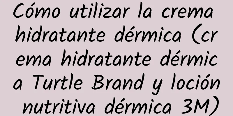 Cómo utilizar la crema hidratante dérmica (crema hidratante dérmica Turtle Brand y loción nutritiva dérmica 3M)