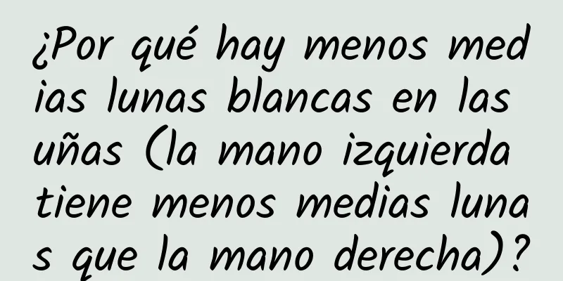 ¿Por qué hay menos medias lunas blancas en las uñas (la mano izquierda tiene menos medias lunas que la mano derecha)?