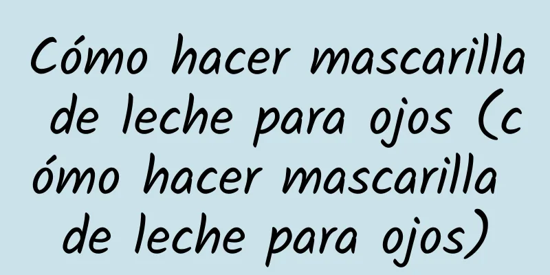 Cómo hacer mascarilla de leche para ojos (cómo hacer mascarilla de leche para ojos)