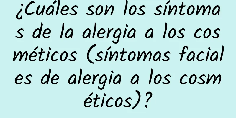 ¿Cuáles son los síntomas de la alergia a los cosméticos (síntomas faciales de alergia a los cosméticos)?