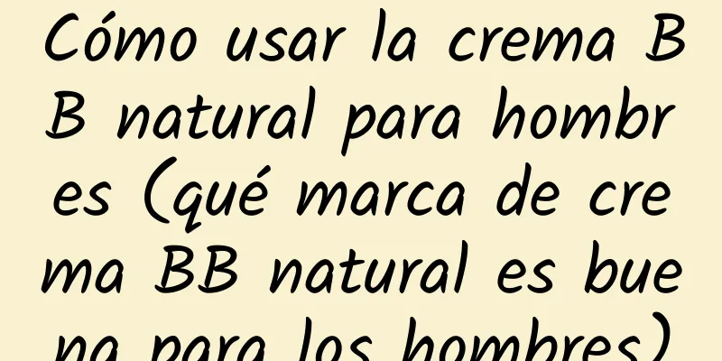 Cómo usar la crema BB natural para hombres (qué marca de crema BB natural es buena para los hombres)