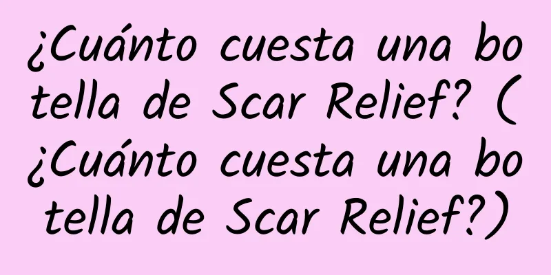 ¿Cuánto cuesta una botella de Scar Relief? (¿Cuánto cuesta una botella de Scar Relief?)