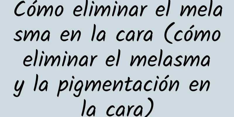 Cómo eliminar el melasma en la cara (cómo eliminar el melasma y la pigmentación en la cara)