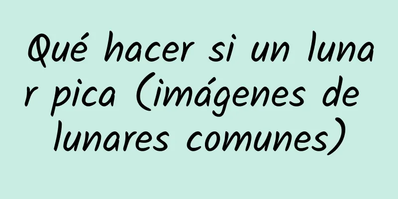 Qué hacer si un lunar pica (imágenes de lunares comunes)