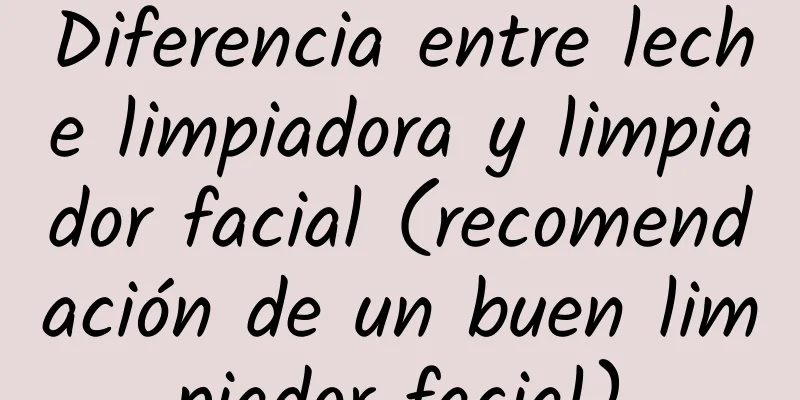 Diferencia entre leche limpiadora y limpiador facial (recomendación de un buen limpiador facial)