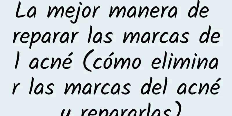 La mejor manera de reparar las marcas del acné (cómo eliminar las marcas del acné y repararlas)