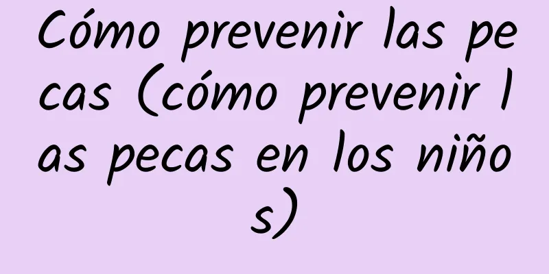 Cómo prevenir las pecas (cómo prevenir las pecas en los niños)