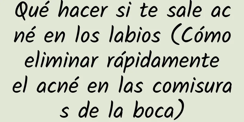 Qué hacer si te sale acné en los labios (Cómo eliminar rápidamente el acné en las comisuras de la boca)