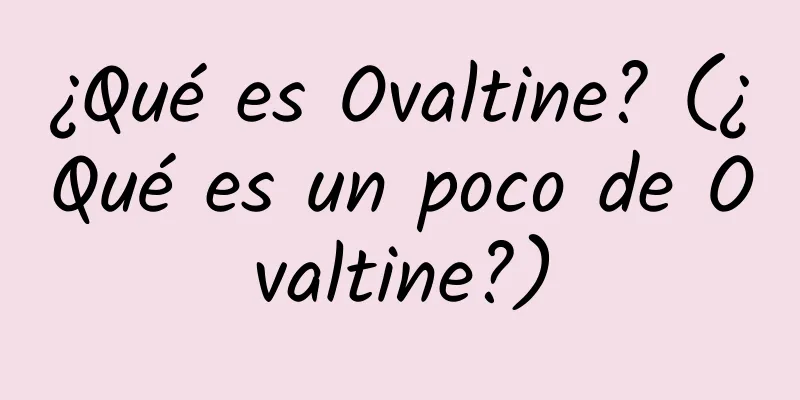 ¿Qué es Ovaltine? (¿Qué es un poco de Ovaltine?)