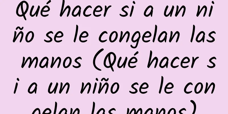 Qué hacer si a un niño se le congelan las manos (Qué hacer si a un niño se le congelan las manos)