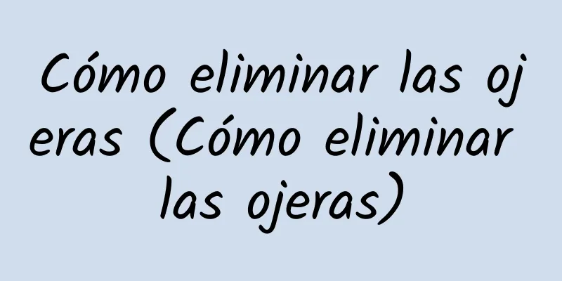 Cómo eliminar las ojeras (Cómo eliminar las ojeras)