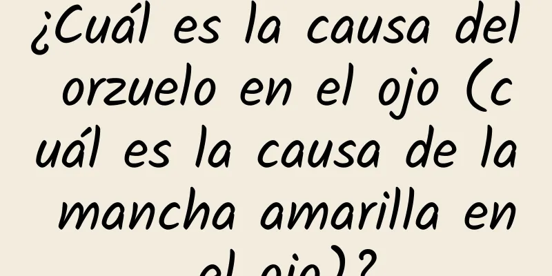 ¿Cuál es la causa del orzuelo en el ojo (cuál es la causa de la mancha amarilla en el ojo)?