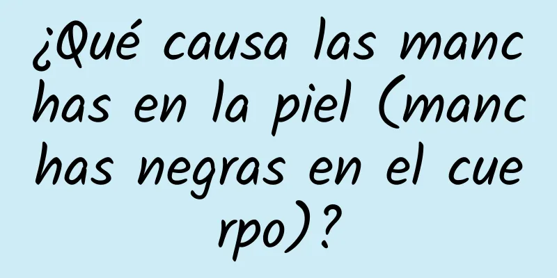 ¿Qué causa las manchas en la piel (manchas negras en el cuerpo)?