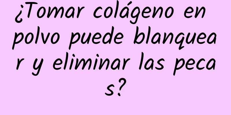 ¿Tomar colágeno en polvo puede blanquear y eliminar las pecas?